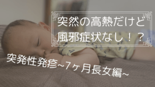 突発性発疹~7ヶ月長女編~