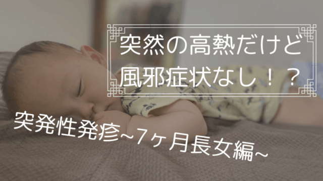 突発性発疹~7ヶ月長女編~
