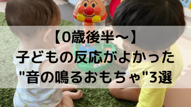 子どもの反応がよかった"音の鳴るおもちゃ"3選