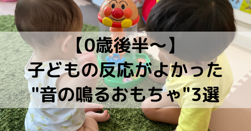 子どもの反応がバツグンによかった 音の鳴るおもちゃ 3選 0歳後半 こそだて備忘録