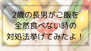 2歳長男にご飯を食べてもらう方法!
