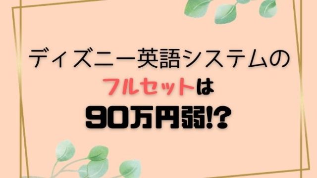 ディズニー英語システムフルセットの値段は90万円弱 パッケージ毎の価格も解説 こそだて備忘録